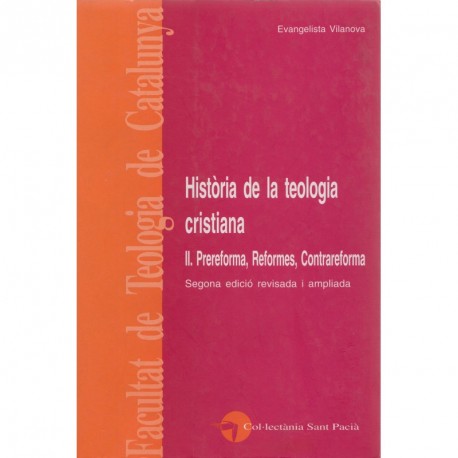 HISTÒRIA DE LA TEOLOGIA CRISTIANA, vol. II: PRE-REFORMES, REFORMA, CONTRAREFORMA. SEGONA EDICIÓ, REVISADA I AMPLIADA