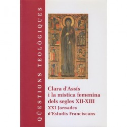 CLARA D'ASSÍS I LA MÍSTICA FEMENINA DELS SEGLES XII-XIII. XXI JORNADA D'ESTUDIS FRANCISCANS