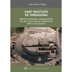Sant Fructuós de Tarragona. Aspectes històrics i arqueològics del seu culte, des de l’antiguitat fins a l’actualitat