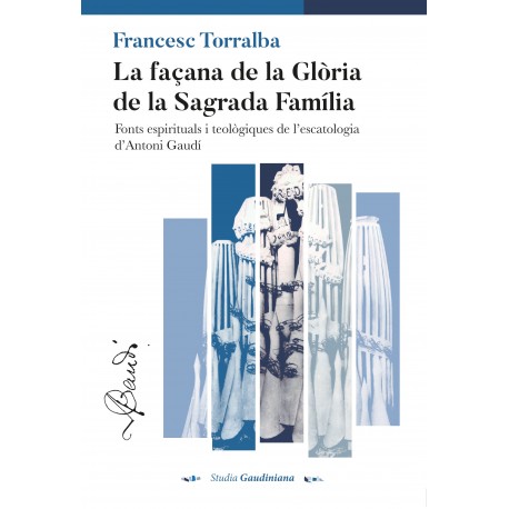 La façana de la Glòria de la Sagrada Família. Fonts espirituals i teològiques de l’escatologia d’Antoni Gaudí